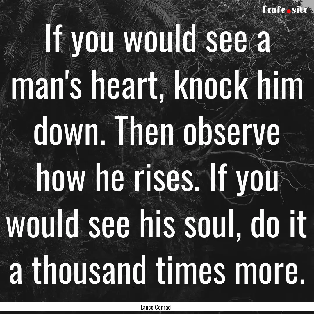 If you would see a man's heart, knock him.... : Quote by Lance Conrad