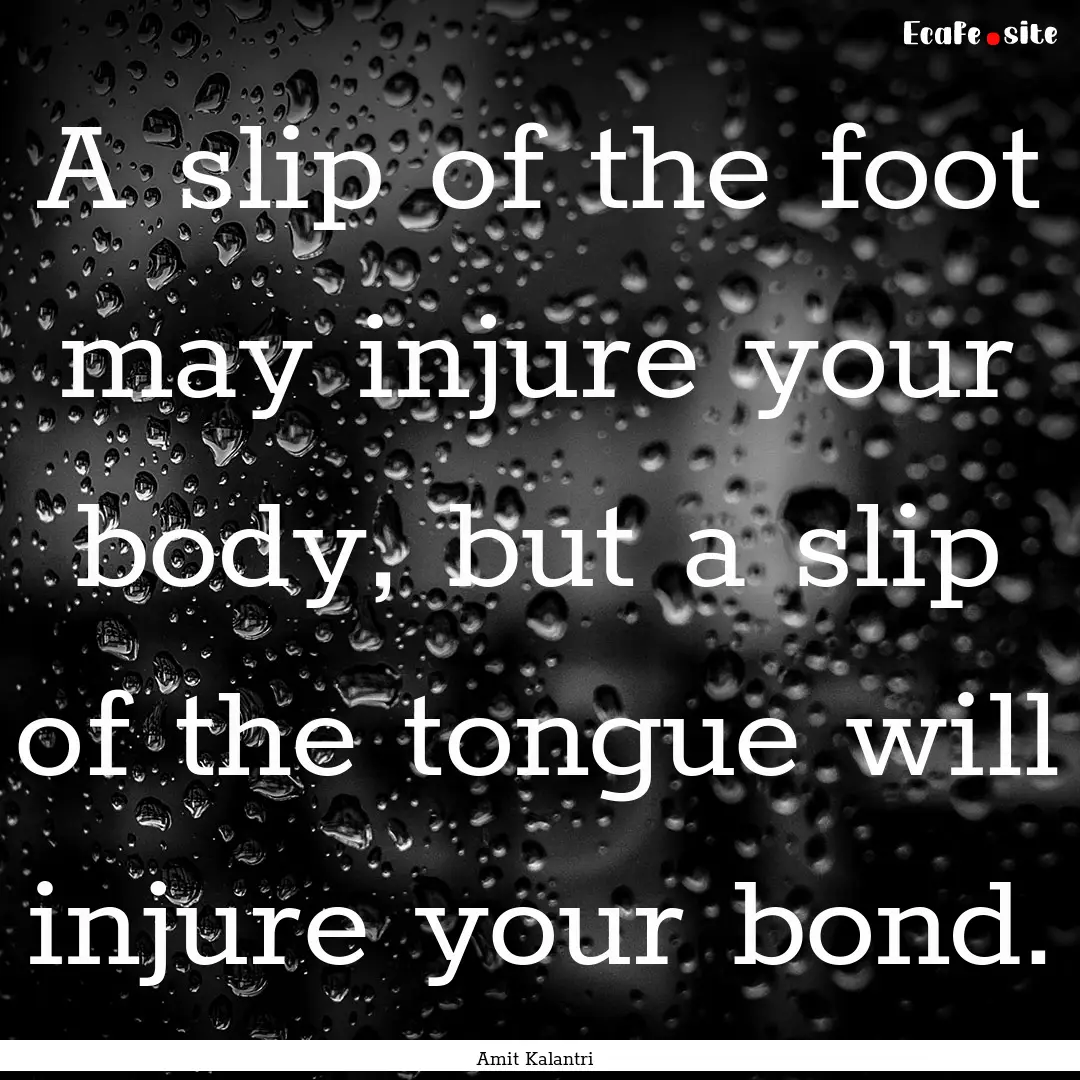 A slip of the foot may injure your body,.... : Quote by Amit Kalantri