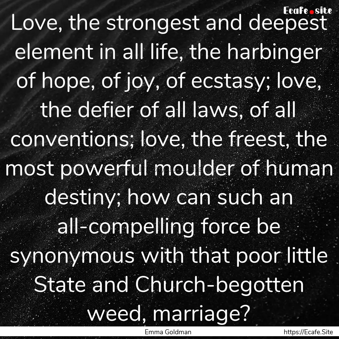 Love, the strongest and deepest element in.... : Quote by Emma Goldman