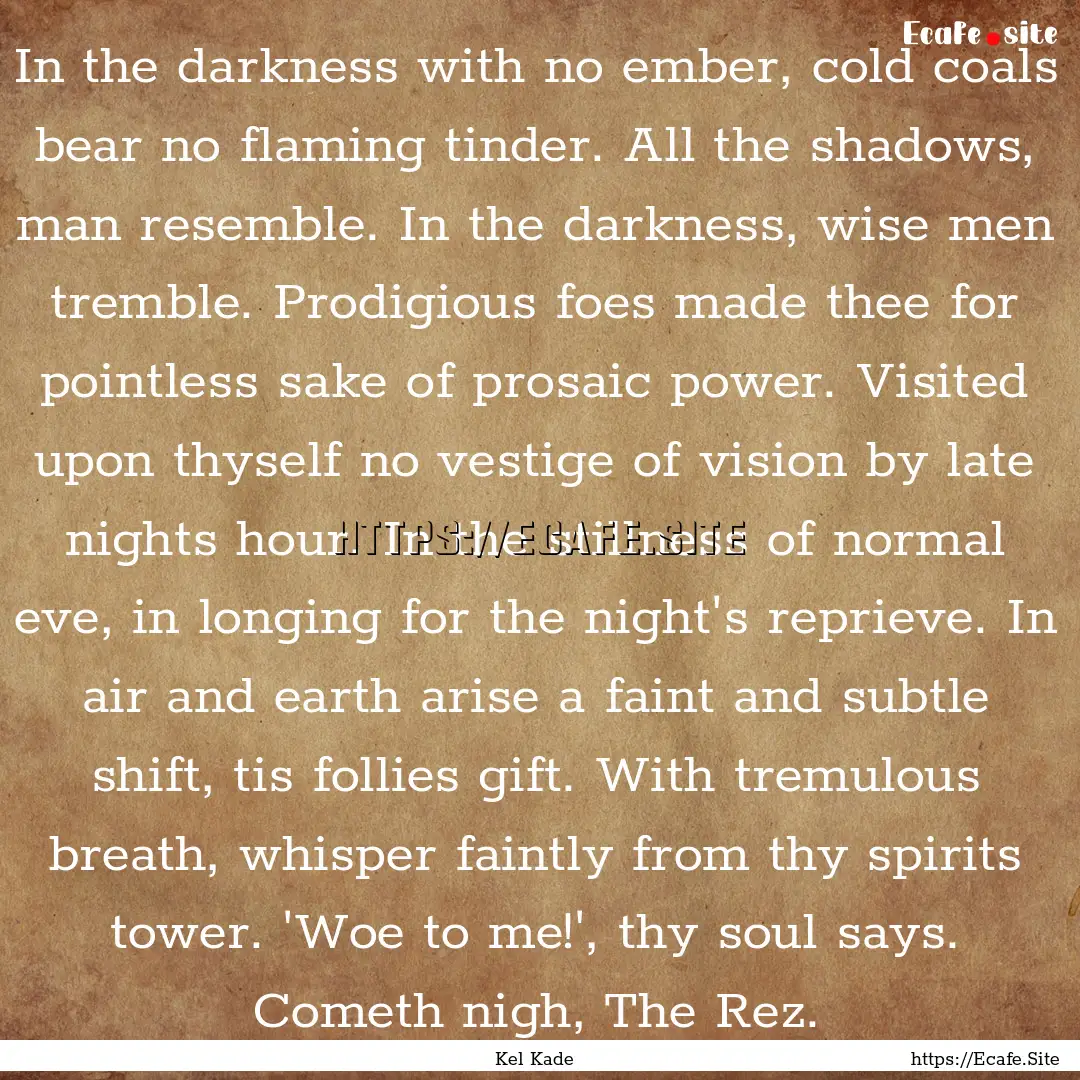 In the darkness with no ember, cold coals.... : Quote by Kel Kade