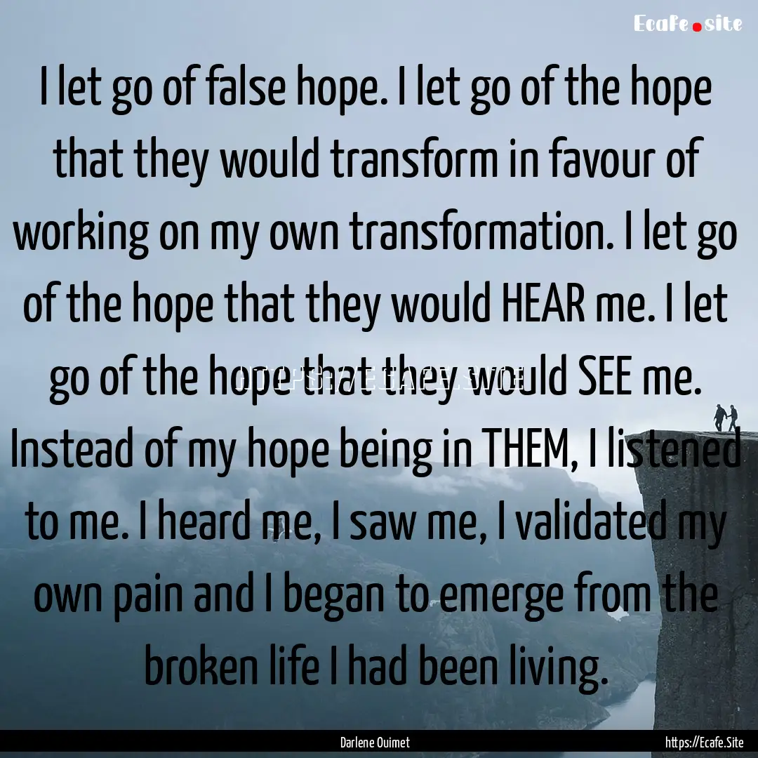 I let go of false hope. I let go of the hope.... : Quote by Darlene Ouimet