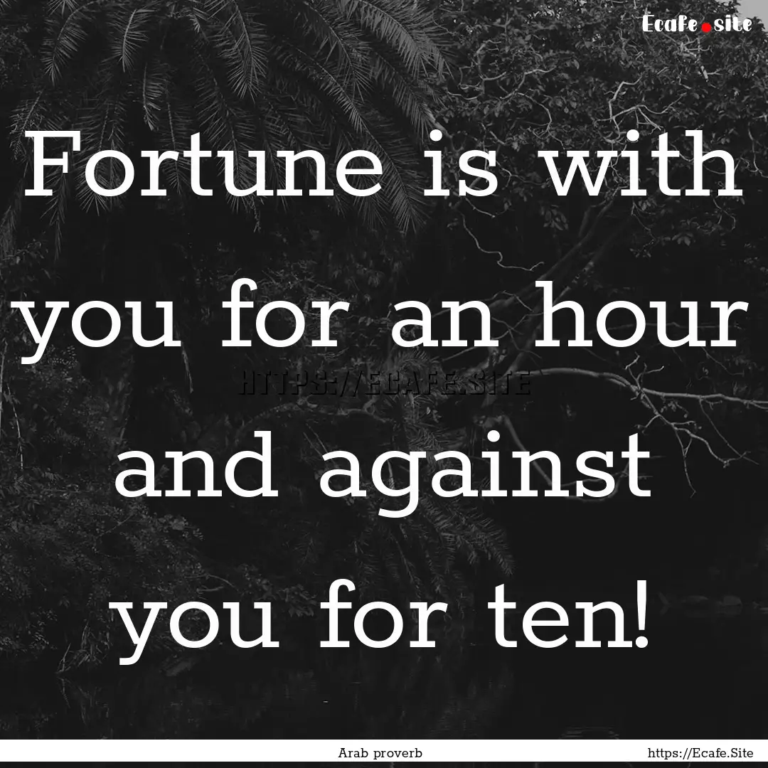 Fortune is with you for an hour and against.... : Quote by Arab proverb