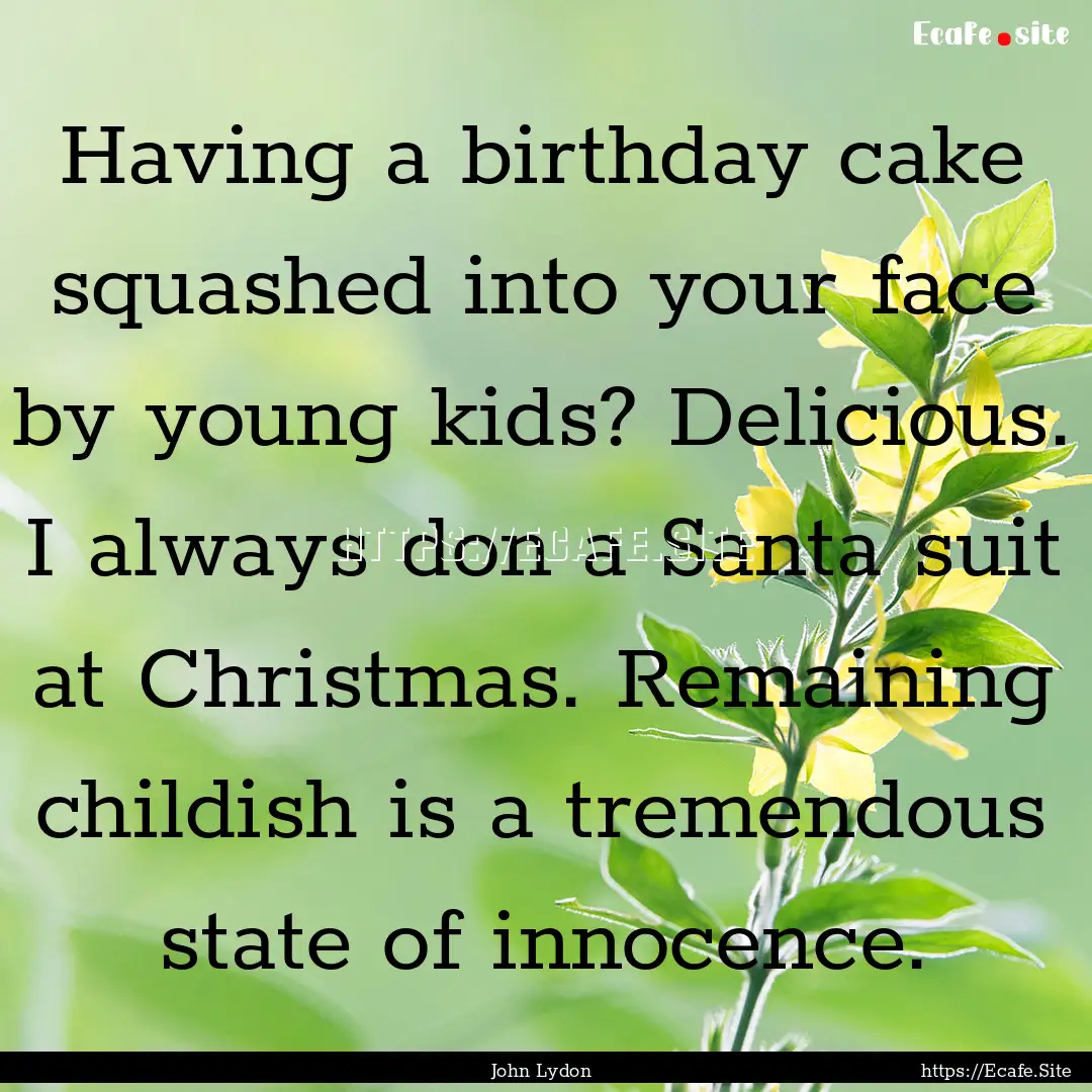 Having a birthday cake squashed into your.... : Quote by John Lydon