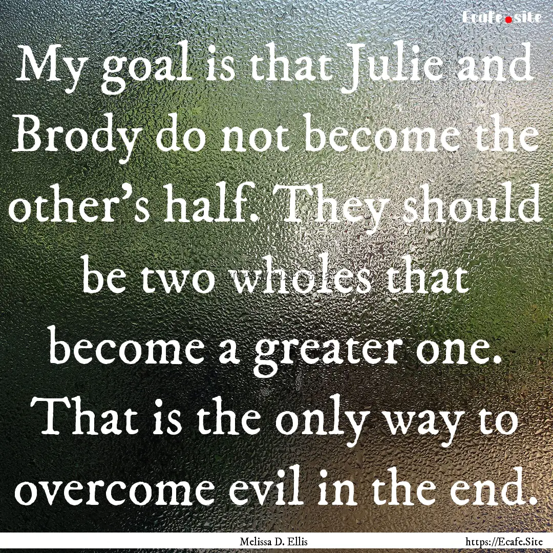 My goal is that Julie and Brody do not become.... : Quote by Melissa D. Ellis