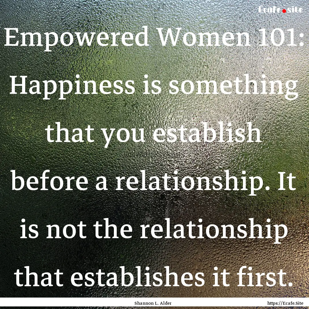 Empowered Women 101: Happiness is something.... : Quote by Shannon L. Alder