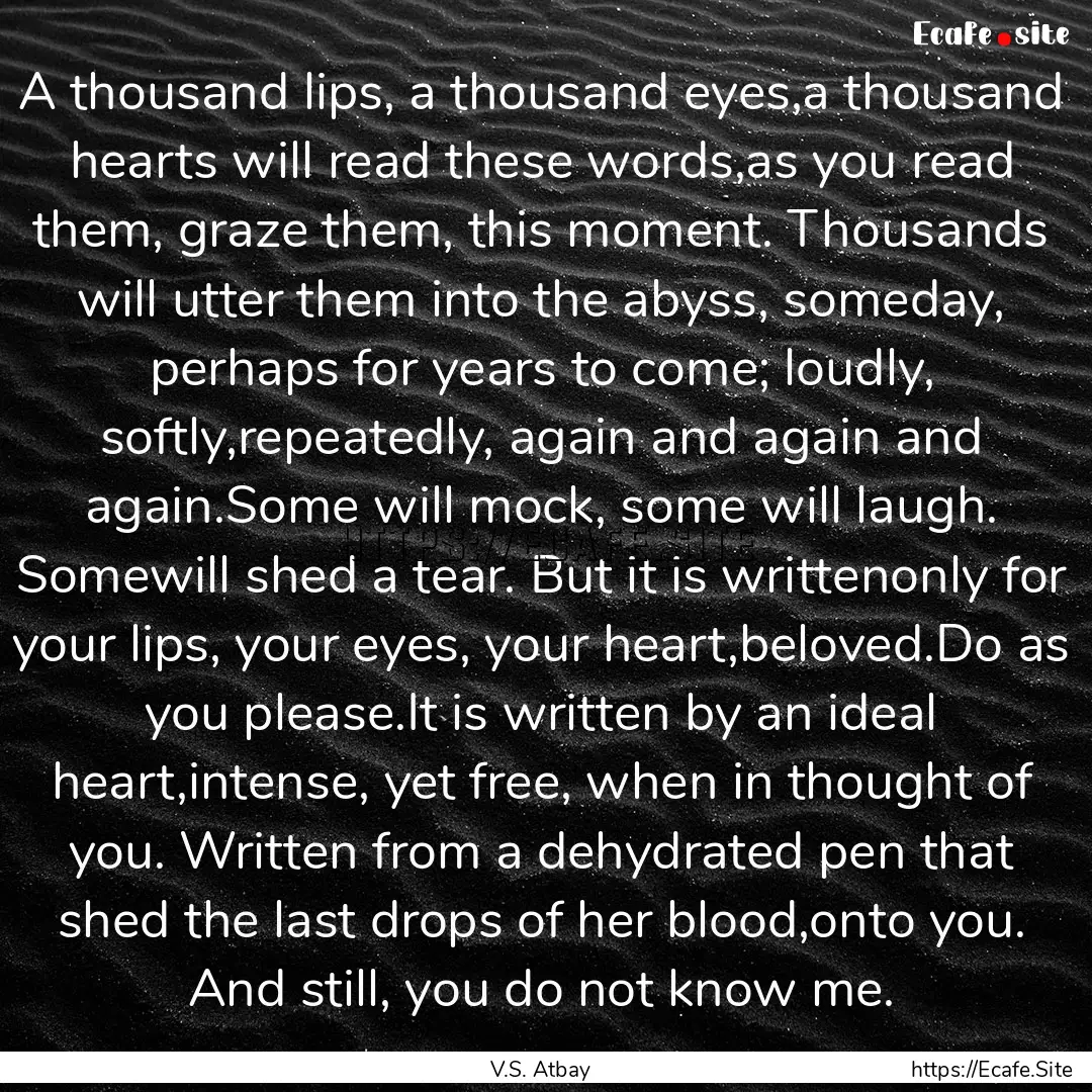 A thousand lips, a thousand eyes,a thousand.... : Quote by V.S. Atbay