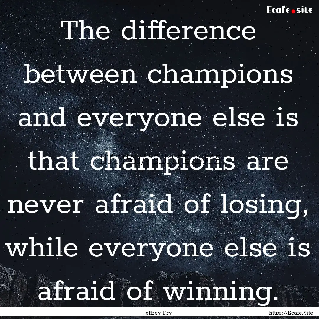 The difference between champions and everyone.... : Quote by Jeffrey Fry