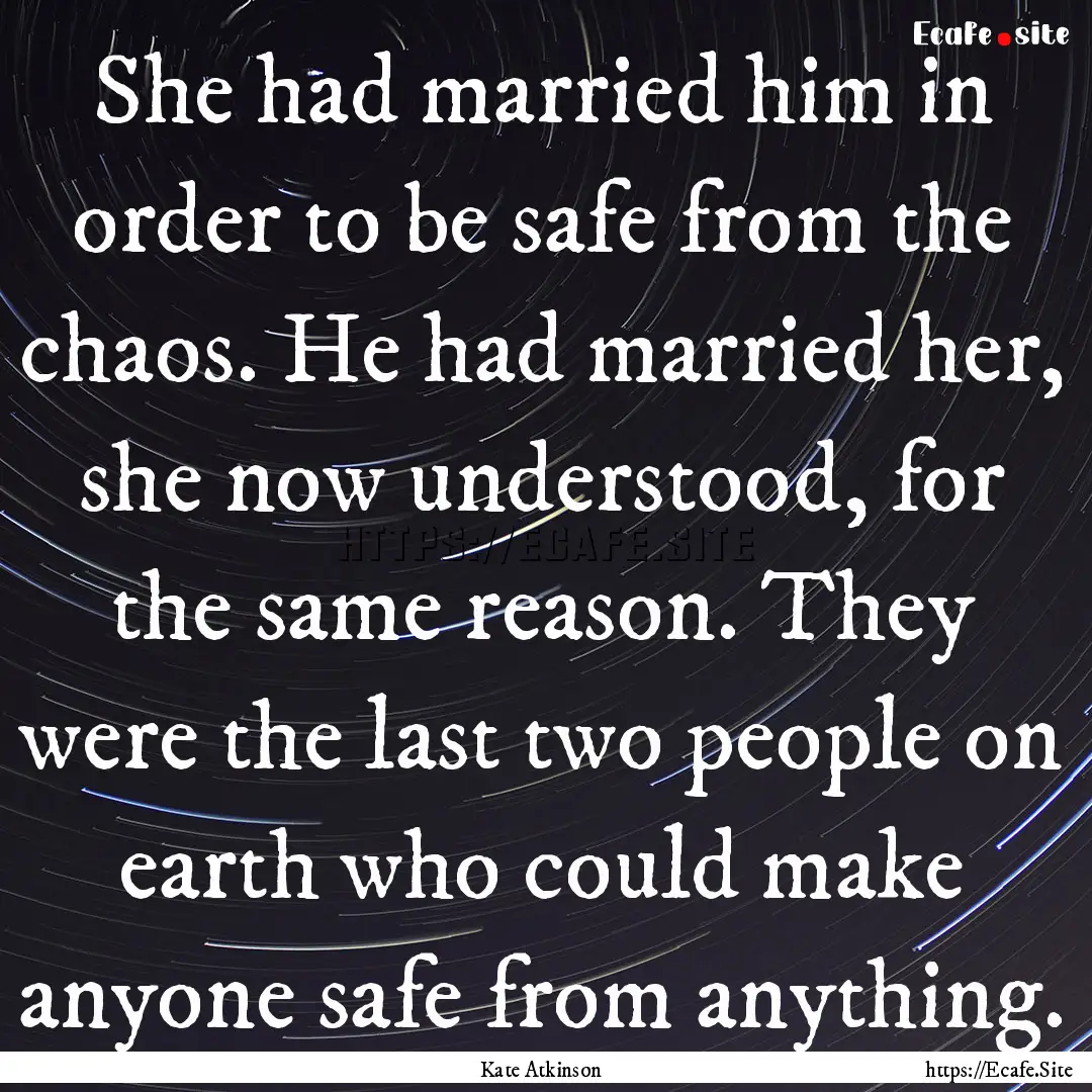 She had married him in order to be safe from.... : Quote by Kate Atkinson