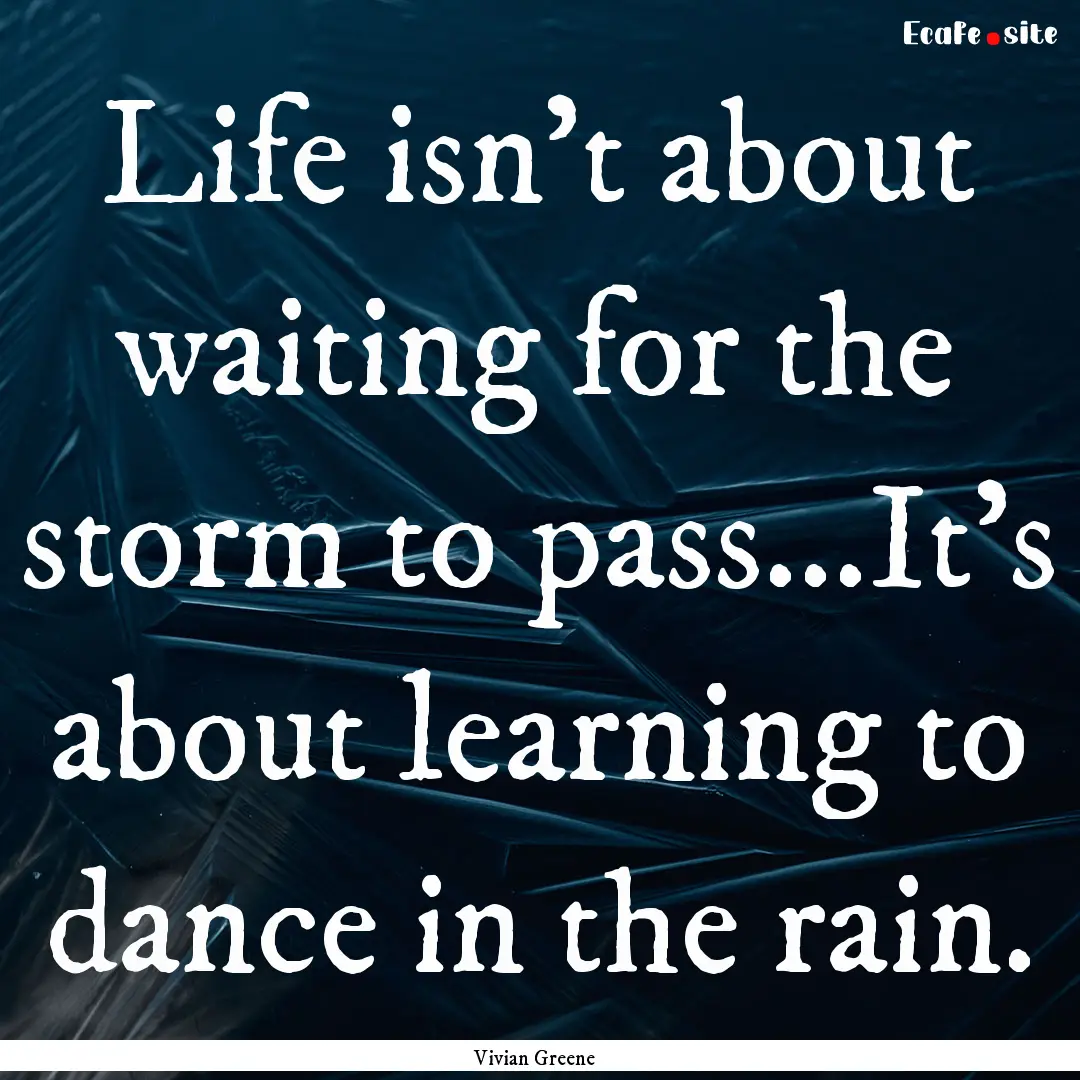 Life isn't about waiting for the storm to.... : Quote by Vivian Greene