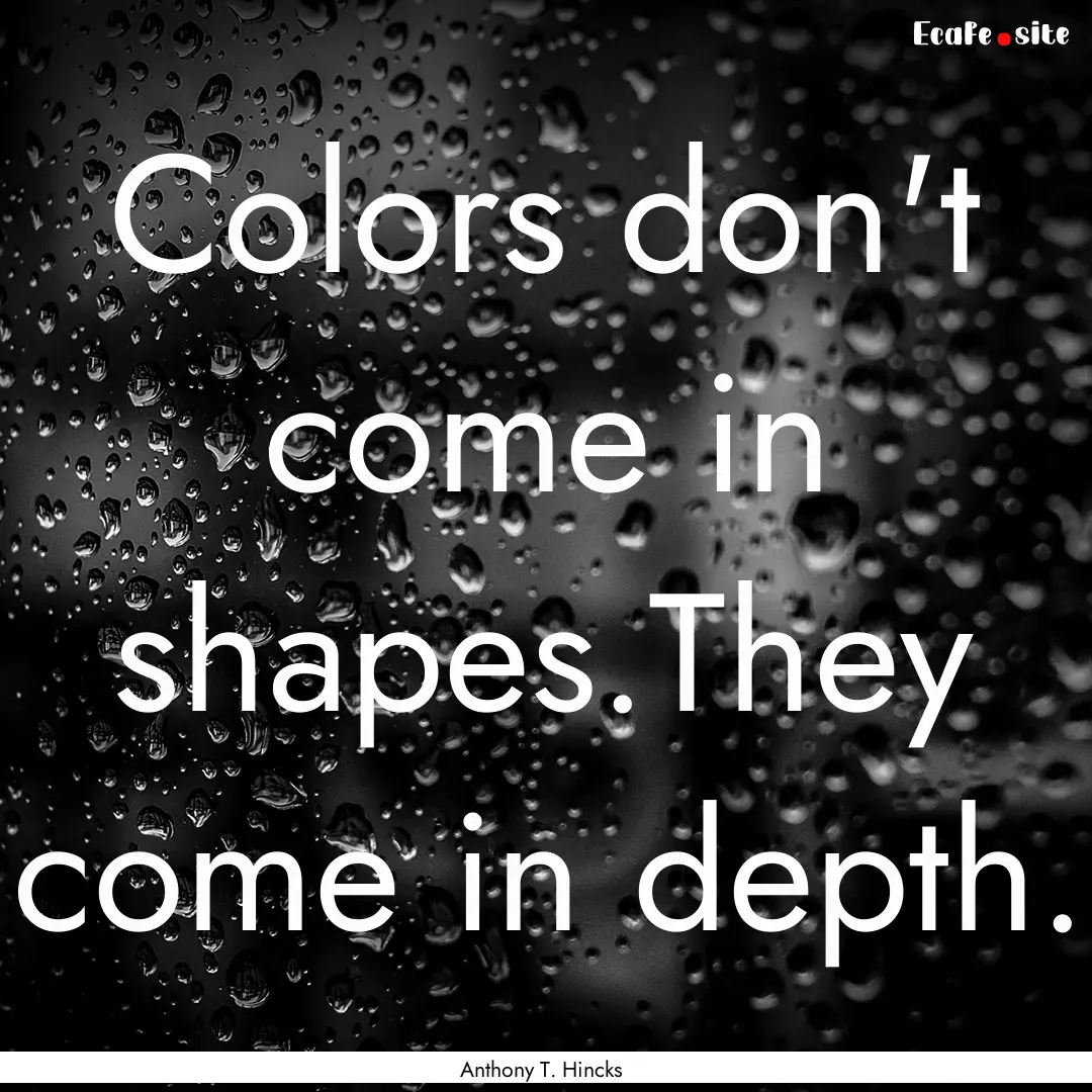 Colors don't come in shapes.They come in.... : Quote by Anthony T. Hincks