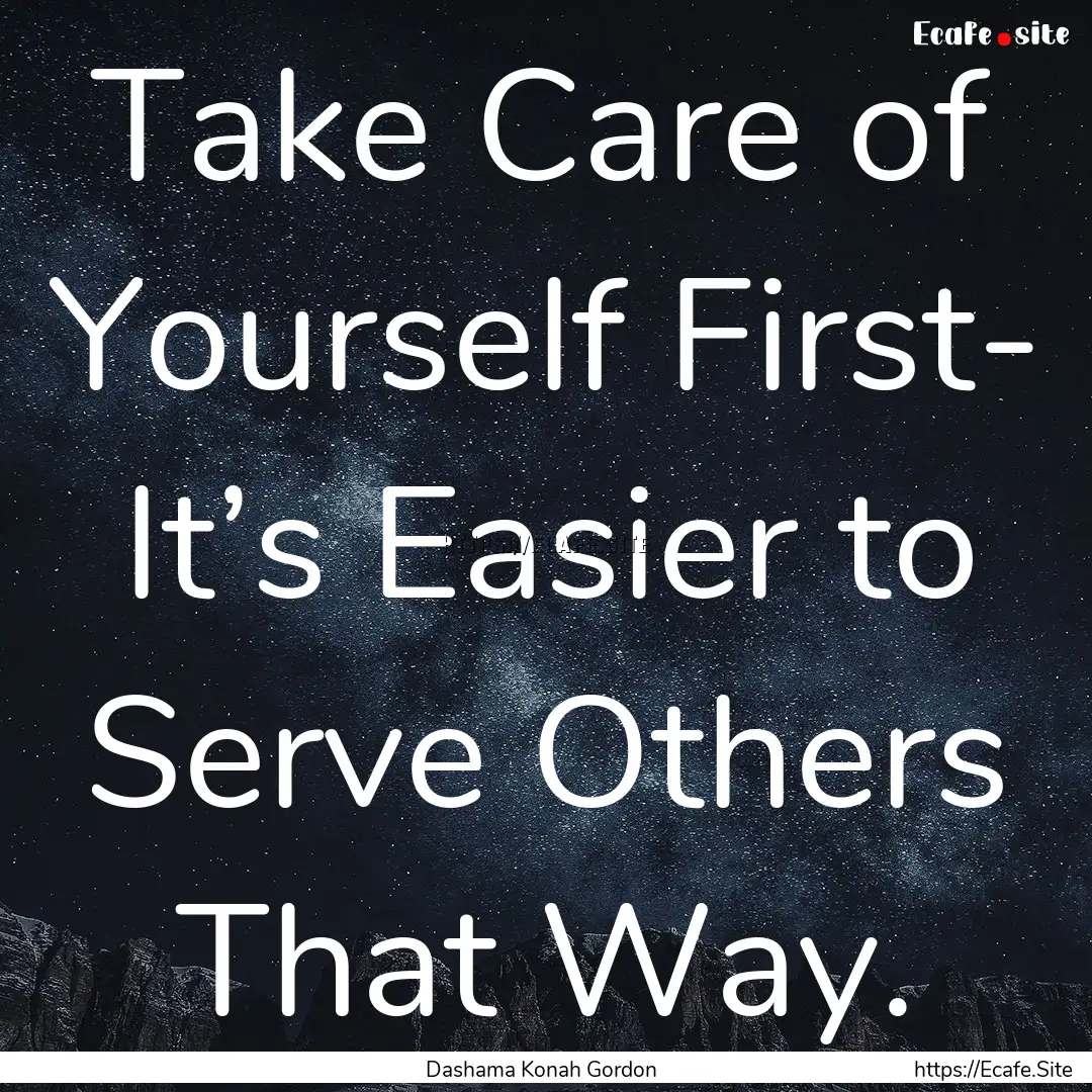 Take Care of Yourself First- It’s Easier.... : Quote by Dashama Konah Gordon