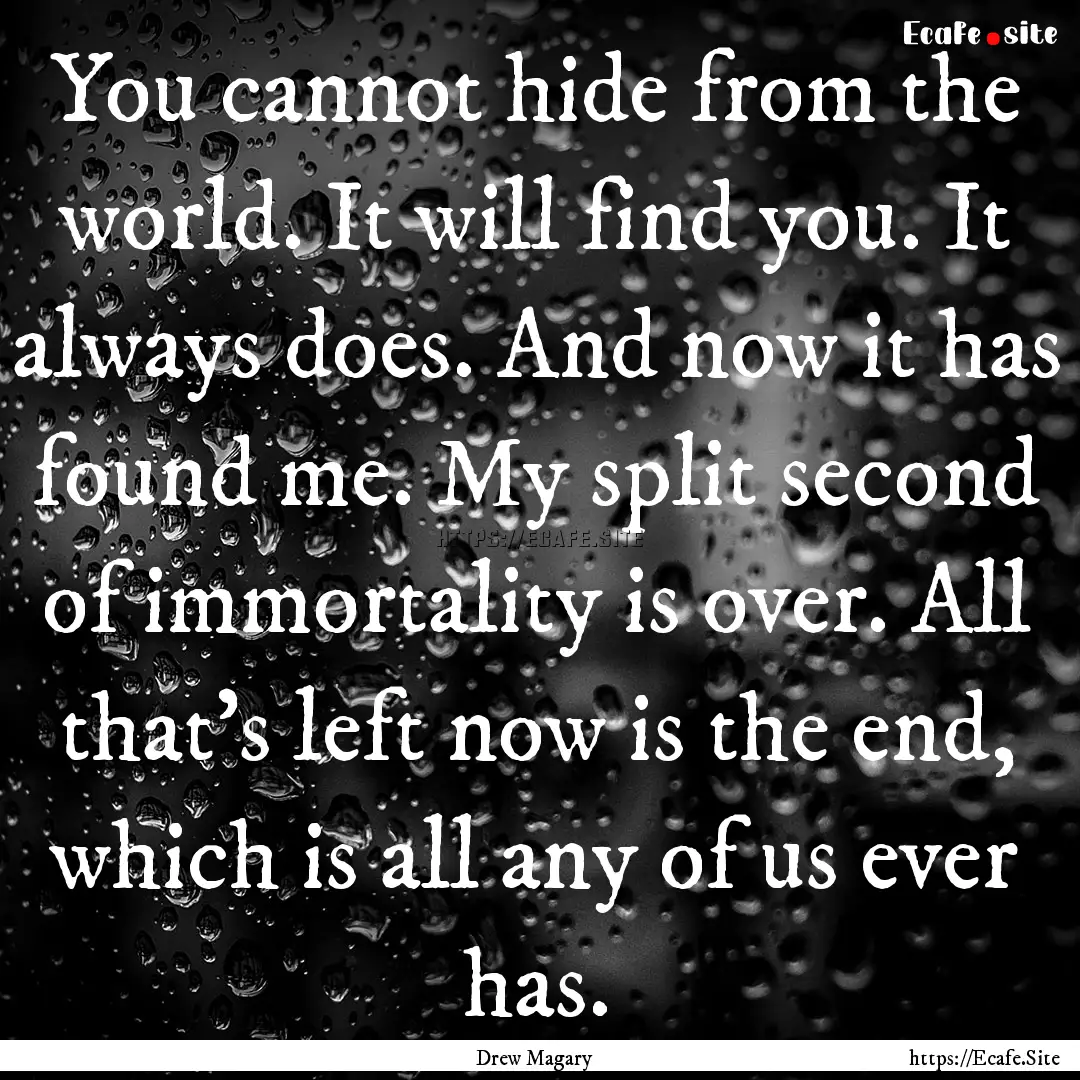 You cannot hide from the world. It will find.... : Quote by Drew Magary