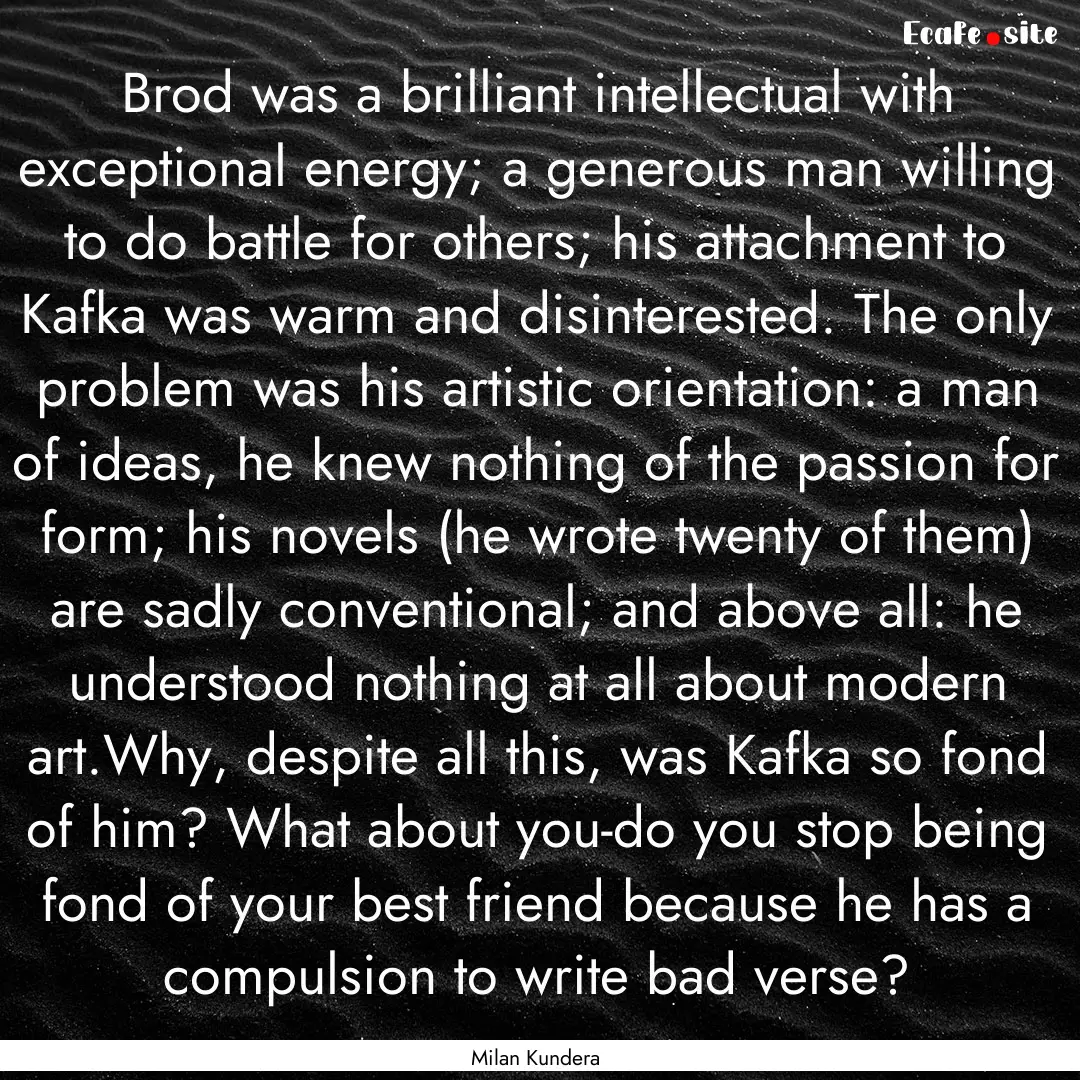 Brod was a brilliant intellectual with exceptional.... : Quote by Milan Kundera