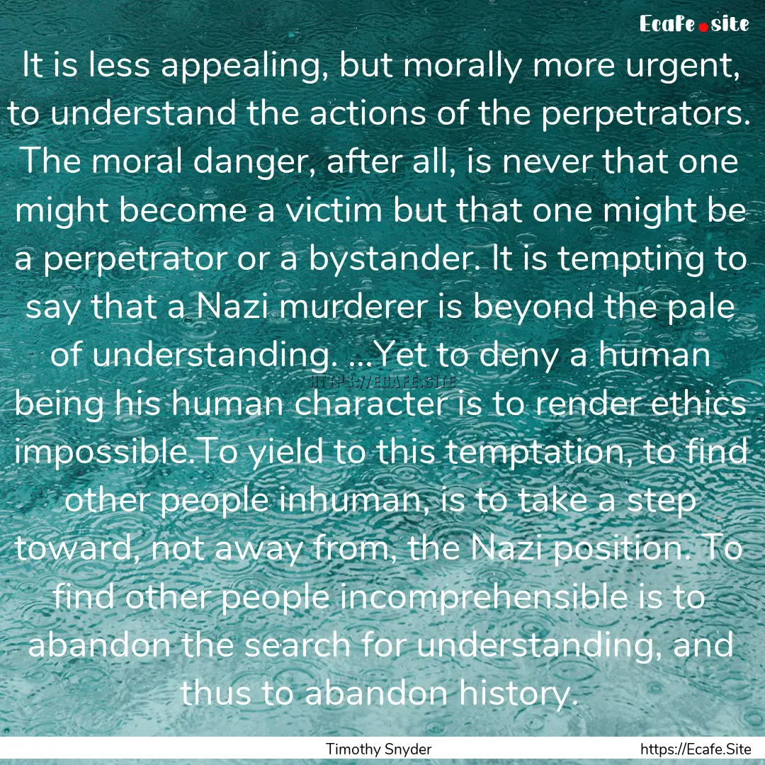 It is less appealing, but morally more urgent,.... : Quote by Timothy Snyder