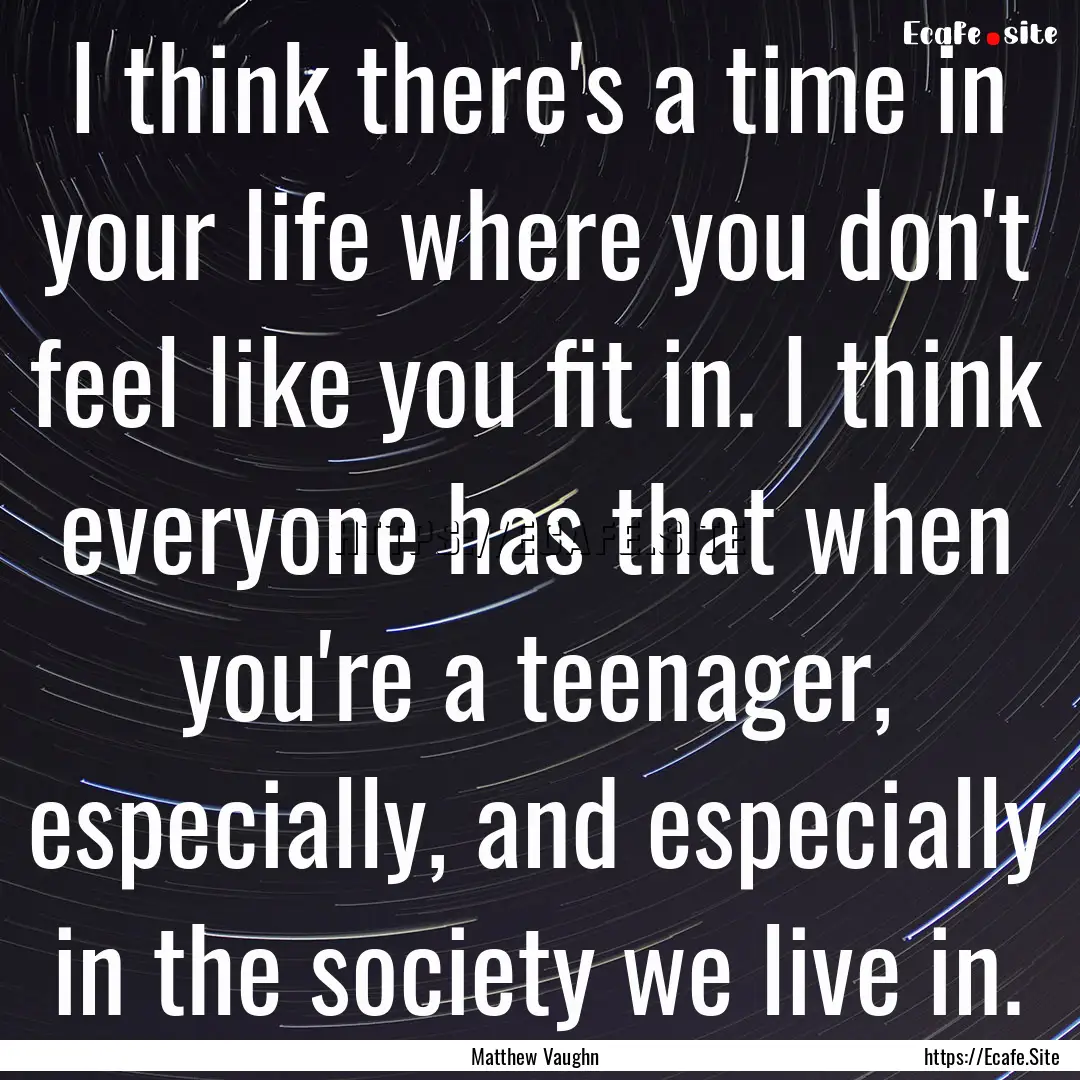 I think there's a time in your life where.... : Quote by Matthew Vaughn