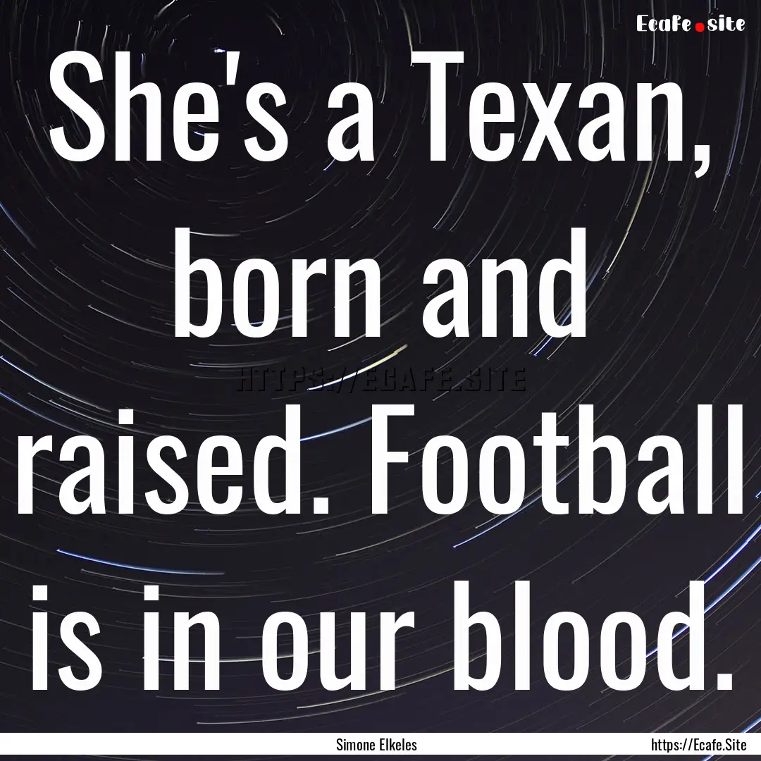 She's a Texan, born and raised. Football.... : Quote by Simone Elkeles