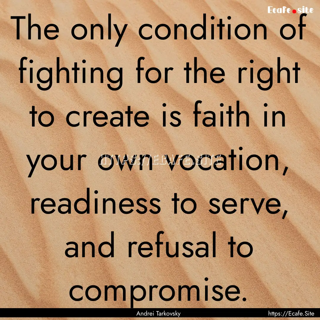 The only condition of fighting for the right.... : Quote by Andrei Tarkovsky