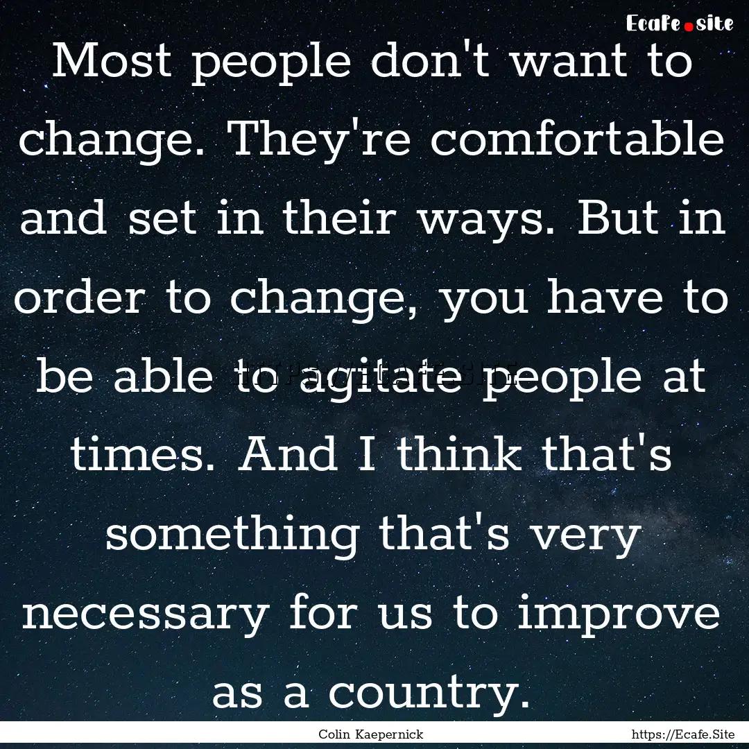 Most people don't want to change. They're.... : Quote by Colin Kaepernick