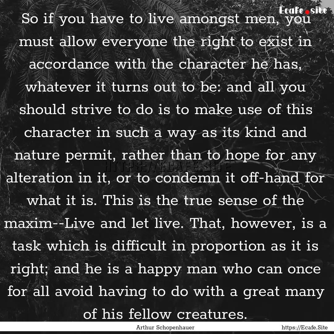 So if you have to live amongst men, you must.... : Quote by Arthur Schopenhauer