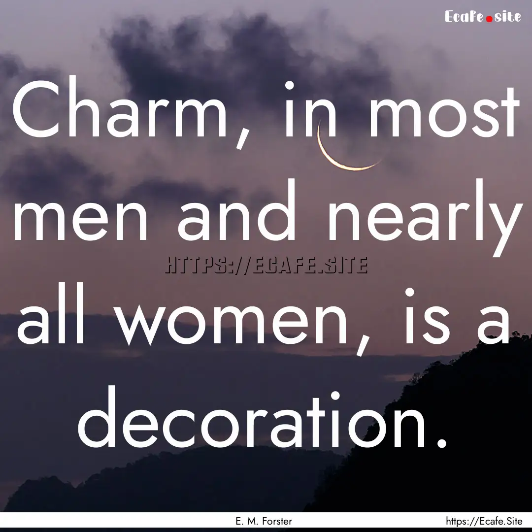 Charm, in most men and nearly all women,.... : Quote by E. M. Forster