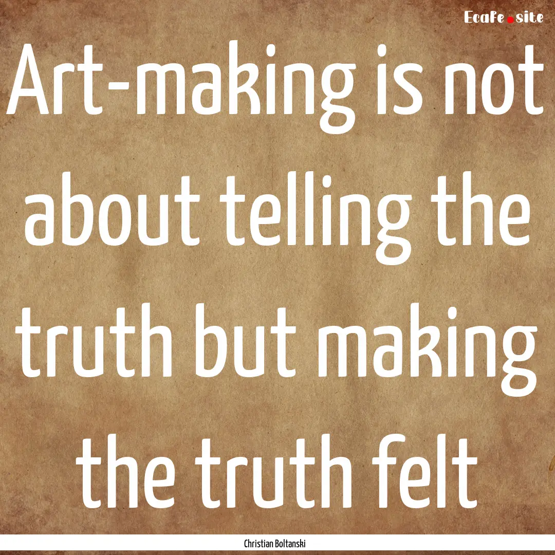 Art-making is not about telling the truth.... : Quote by Christian Boltanski