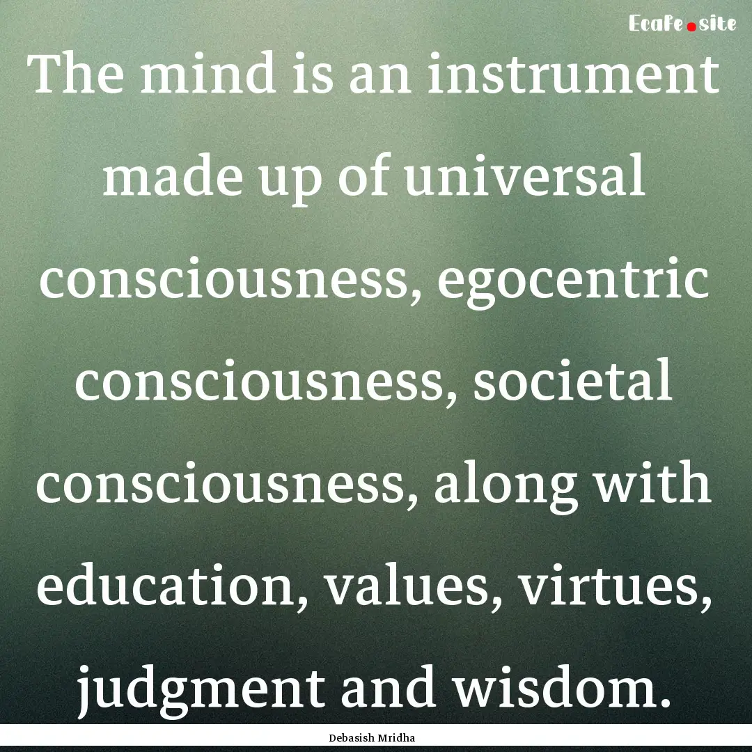 The mind is an instrument made up of universal.... : Quote by Debasish Mridha