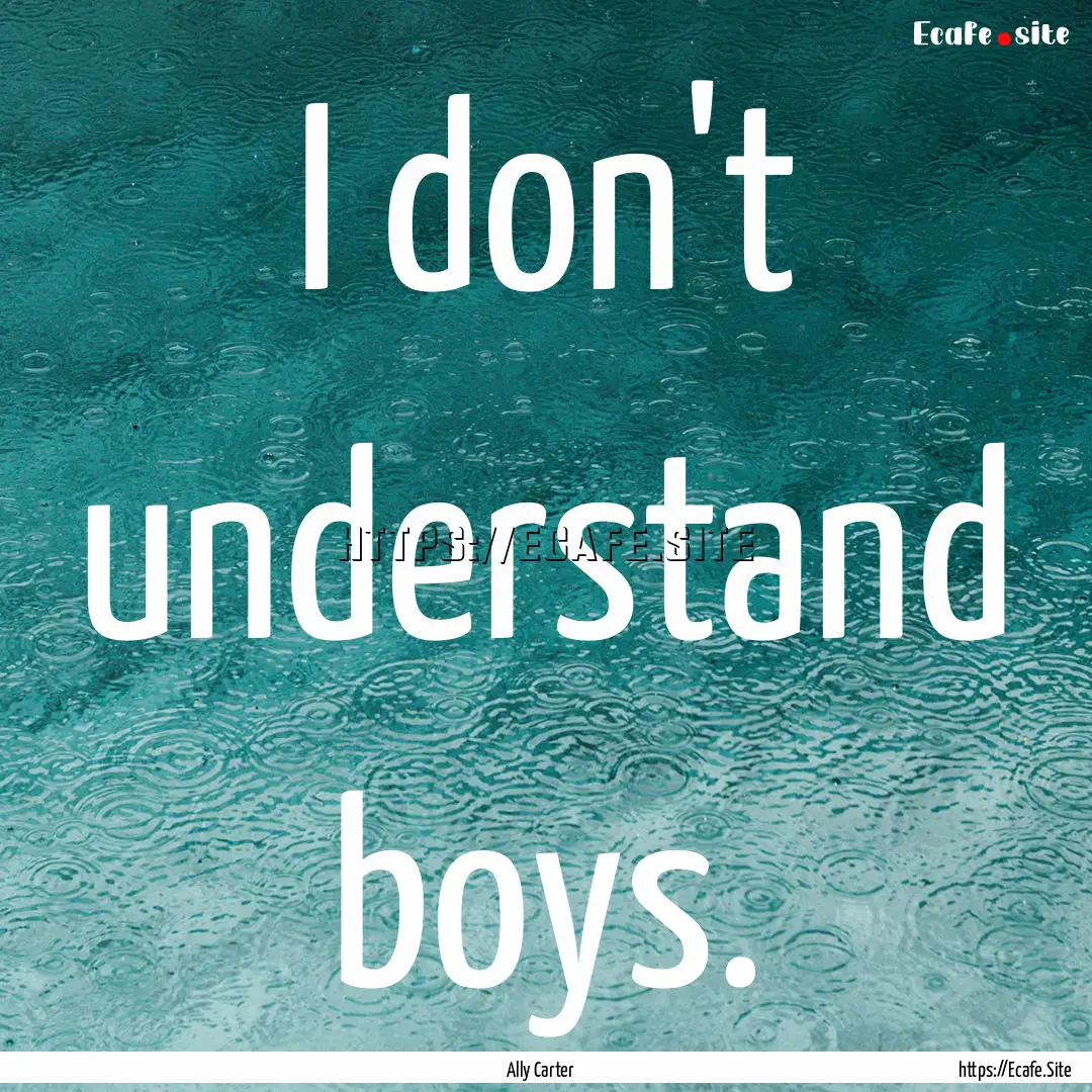 I don't understand boys. : Quote by Ally Carter