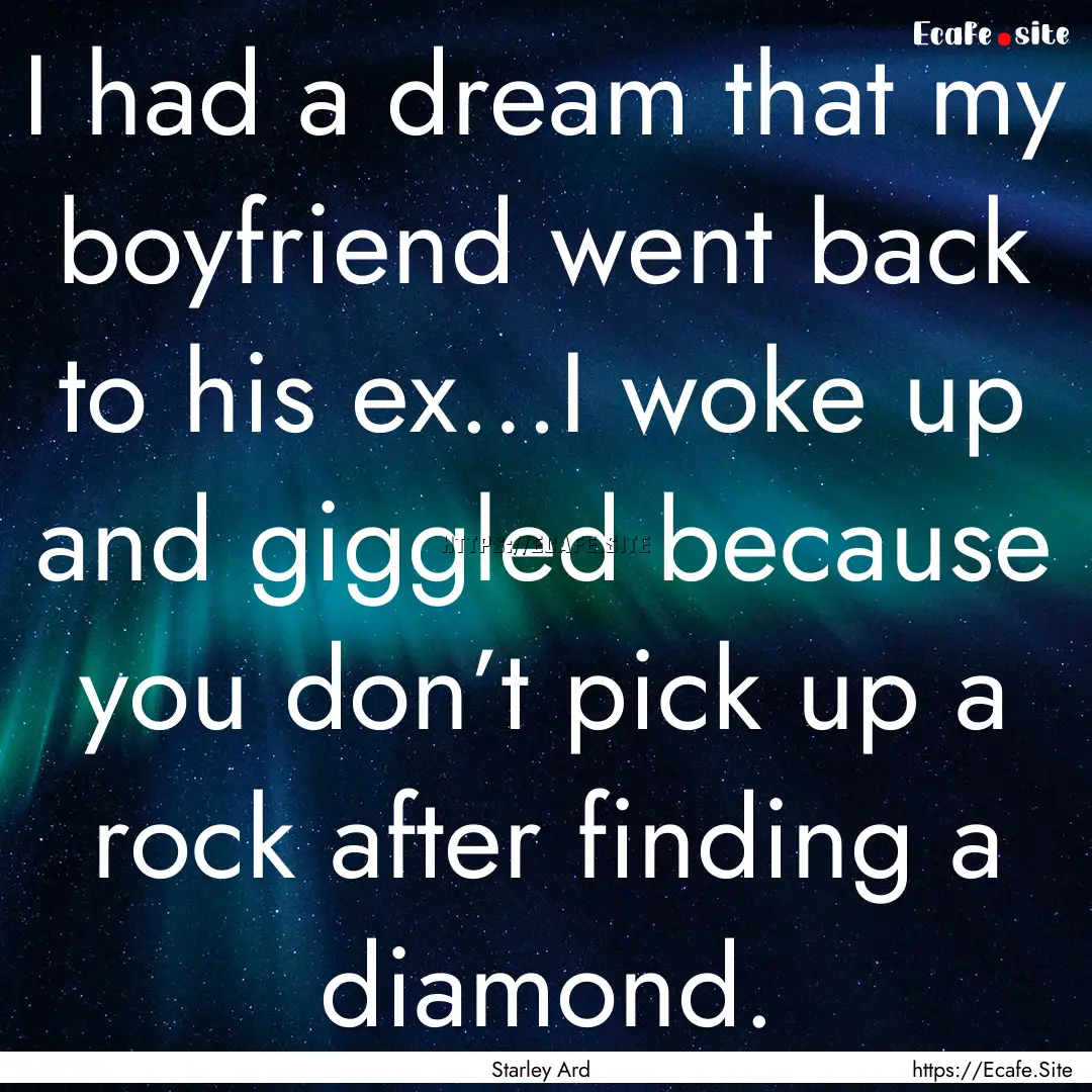 I had a dream that my boyfriend went back.... : Quote by Starley Ard