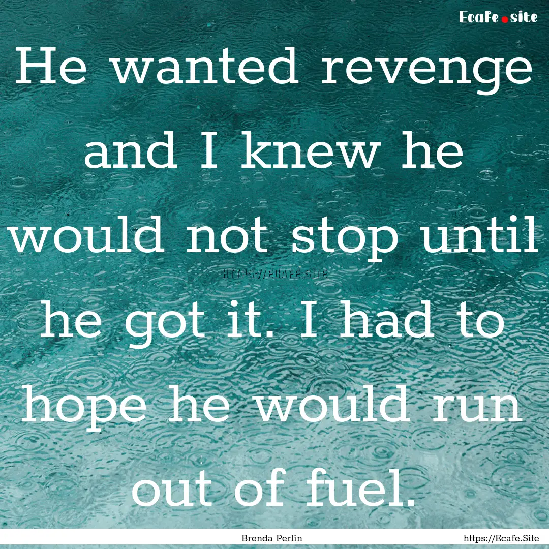 He wanted revenge and I knew he would not.... : Quote by Brenda Perlin