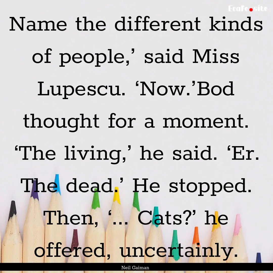 Name the different kinds of people,’ said.... : Quote by Neil Gaiman