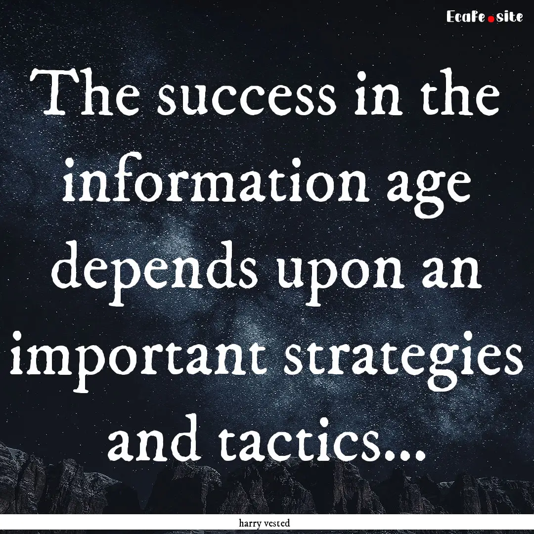 The success in the information age depends.... : Quote by harry vested