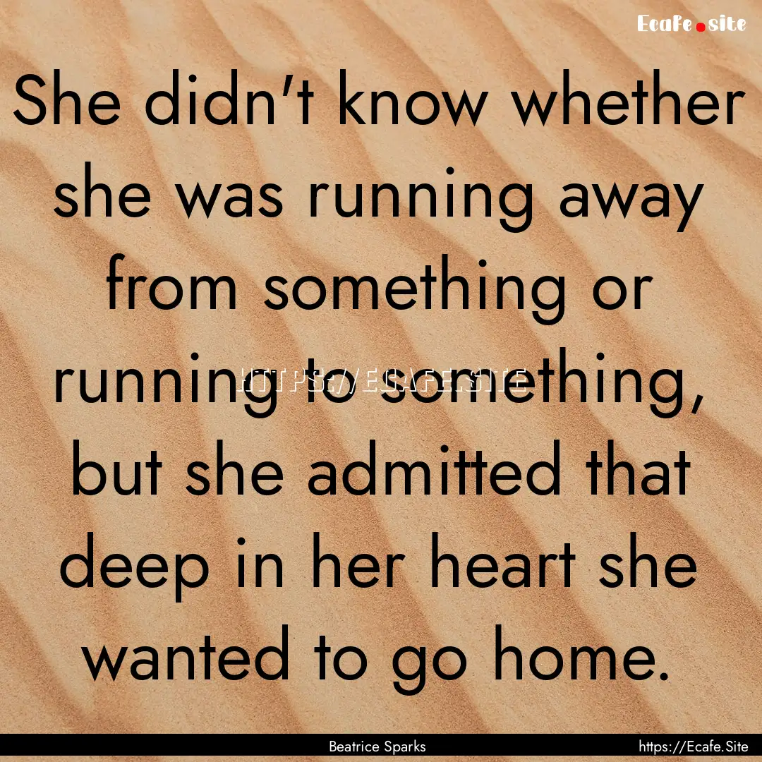 She didn't know whether she was running away.... : Quote by Beatrice Sparks