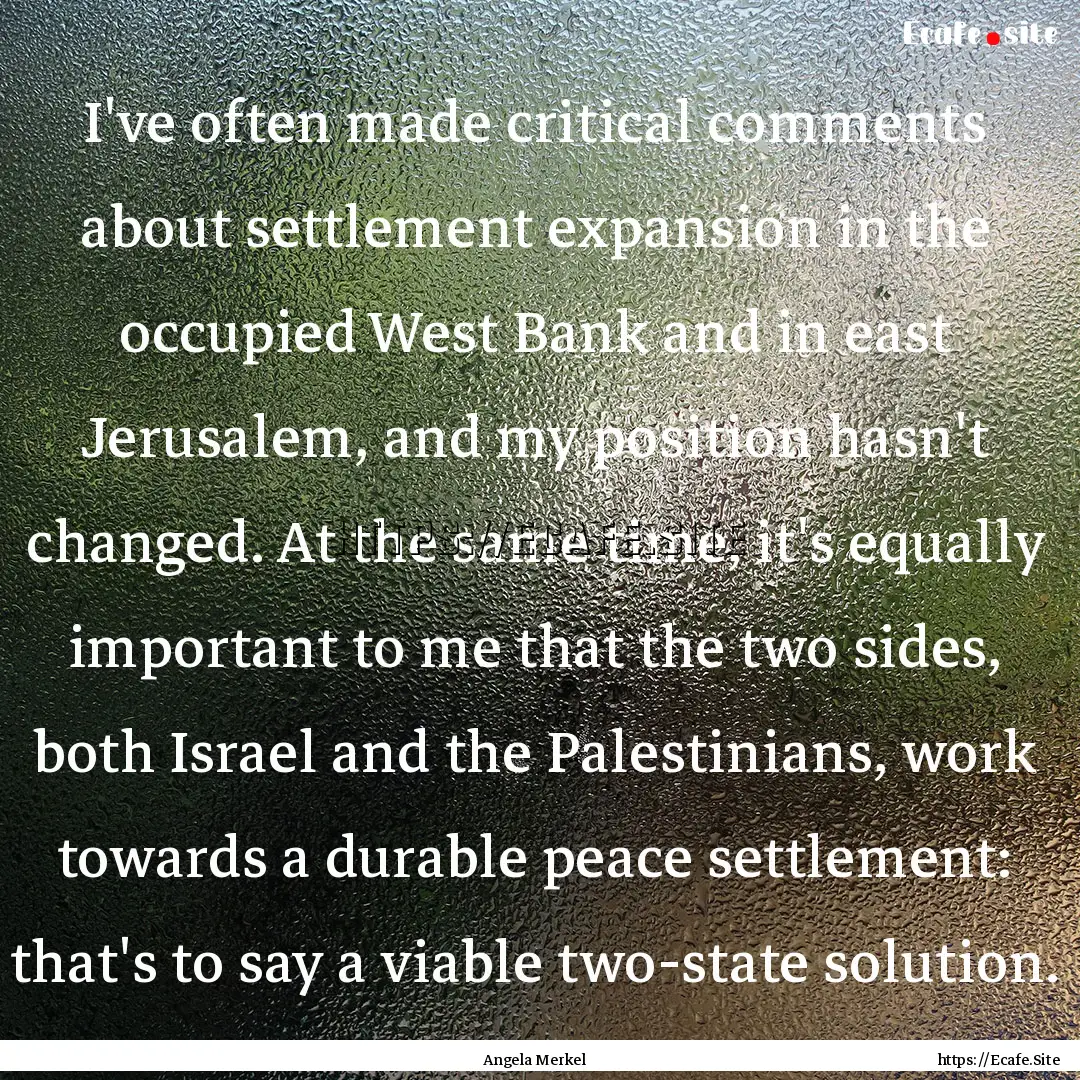 I've often made critical comments about settlement.... : Quote by Angela Merkel