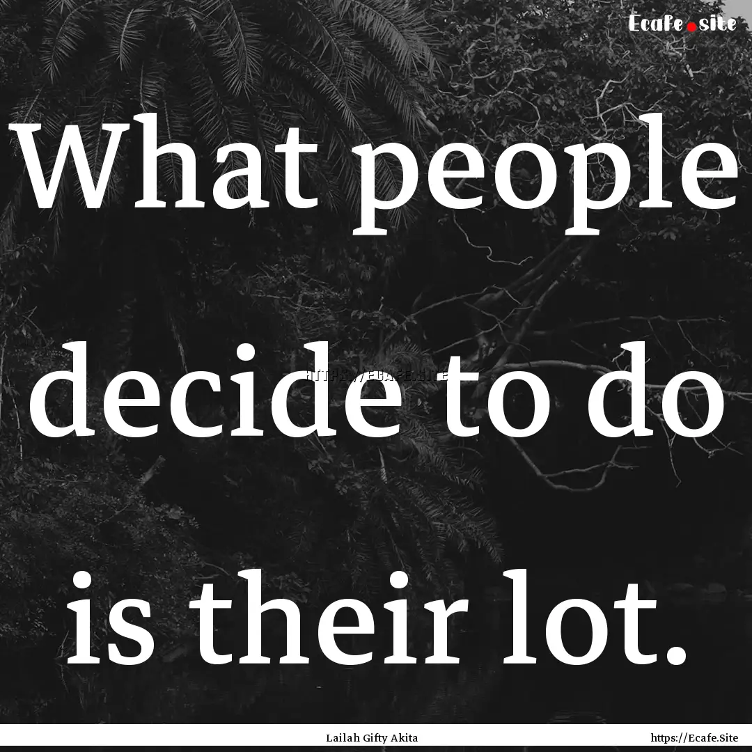 What people decide to do is their lot. : Quote by Lailah Gifty Akita