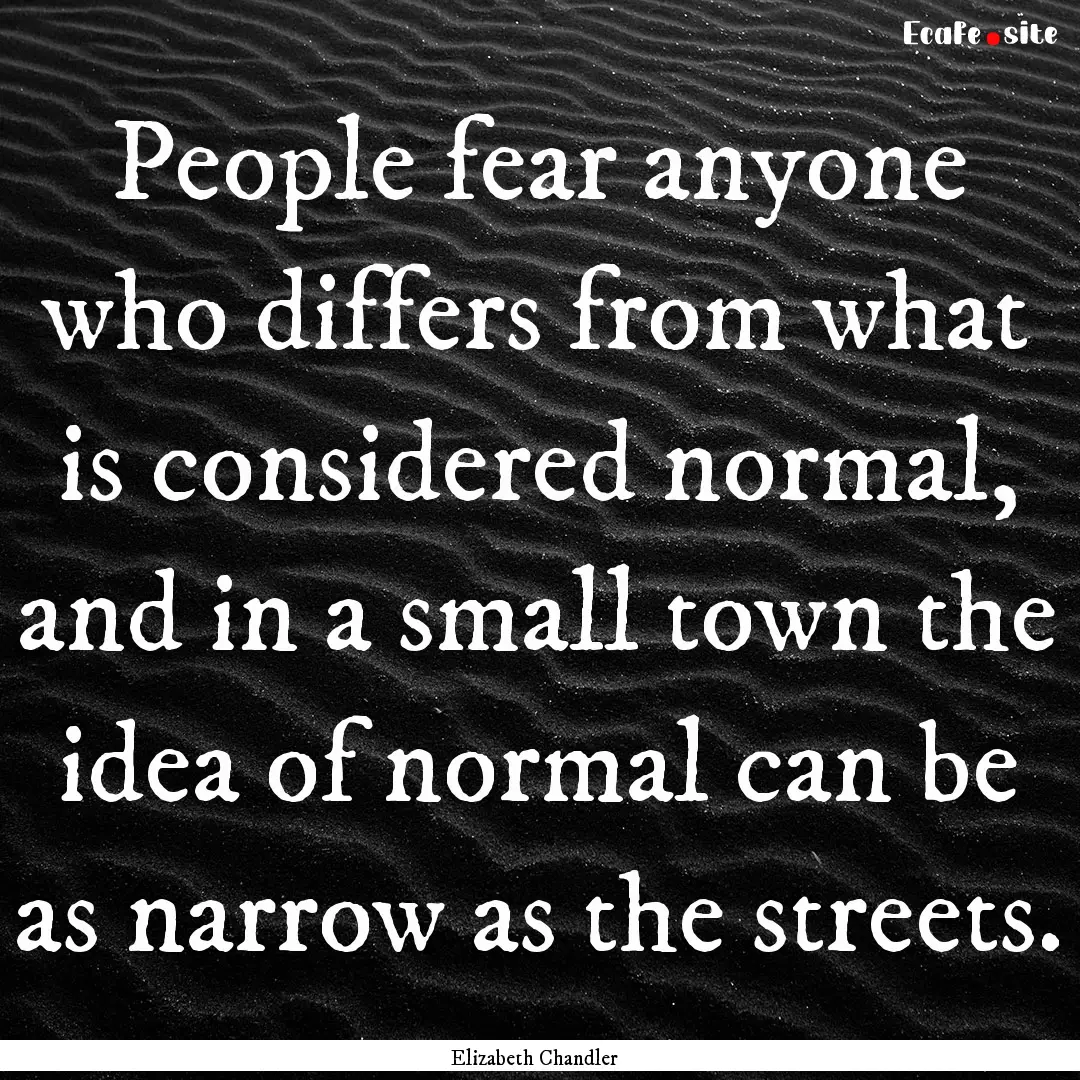 People fear anyone who differs from what.... : Quote by Elizabeth Chandler