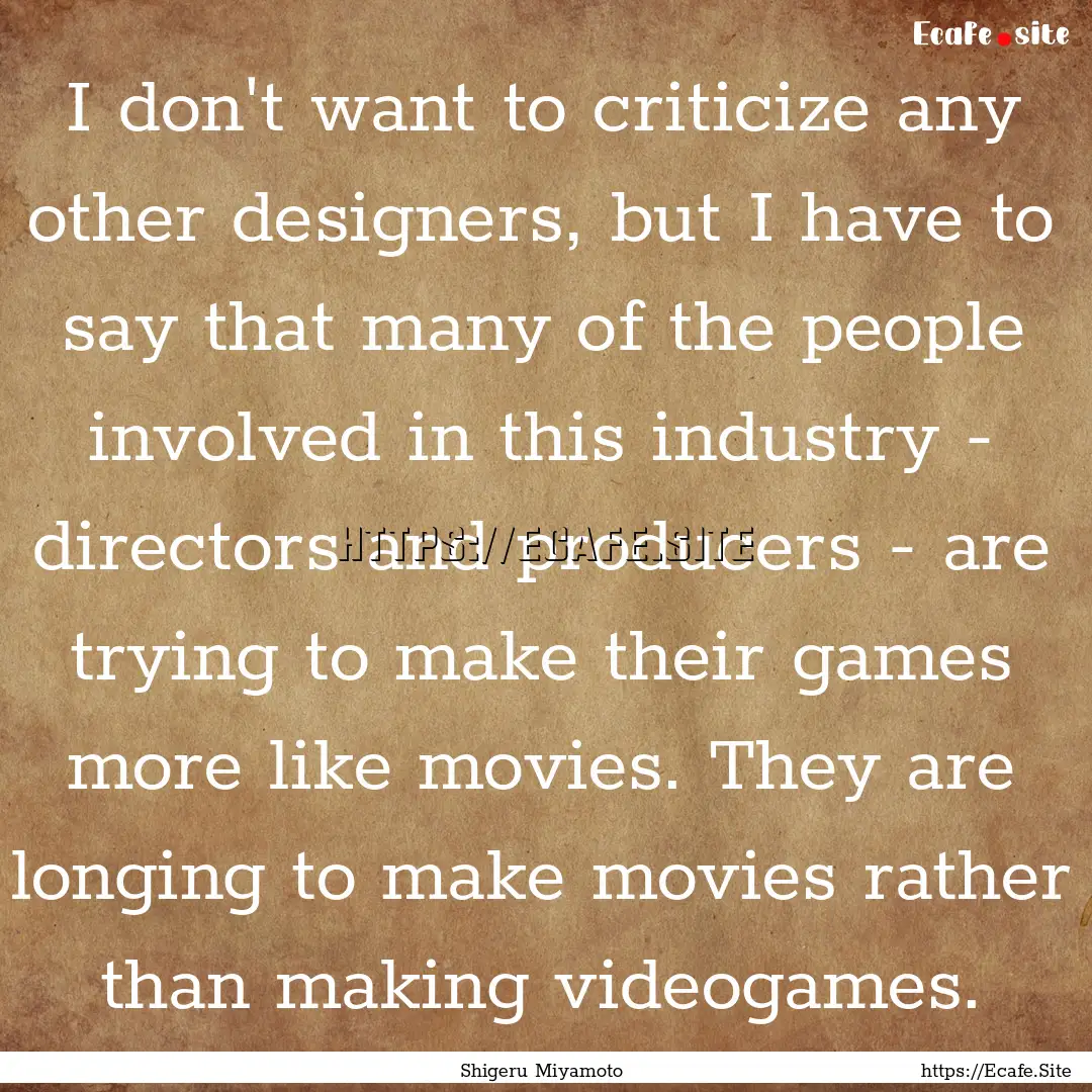 I don't want to criticize any other designers,.... : Quote by Shigeru Miyamoto