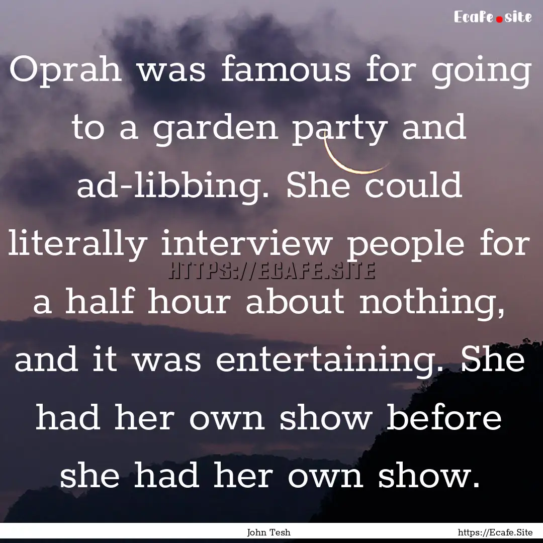 Oprah was famous for going to a garden party.... : Quote by John Tesh