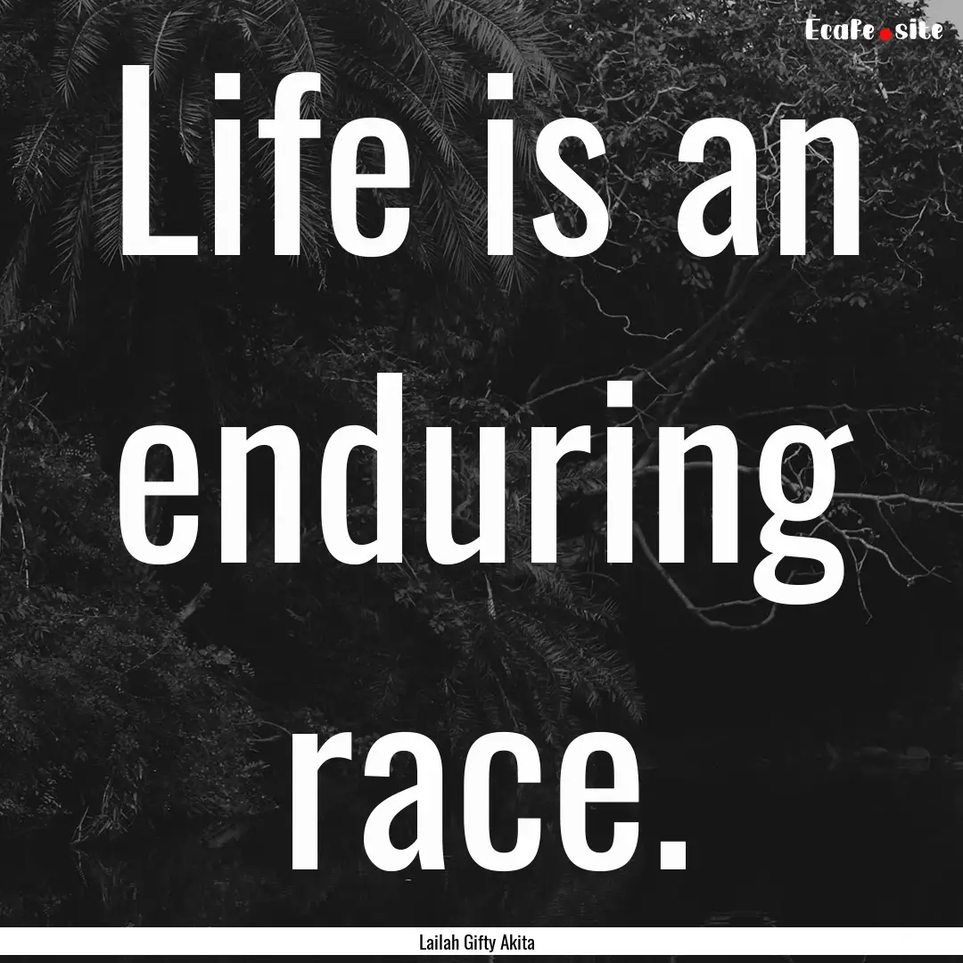 Life is an enduring race. : Quote by Lailah Gifty Akita