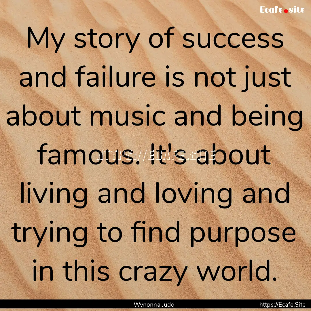 My story of success and failure is not just.... : Quote by Wynonna Judd