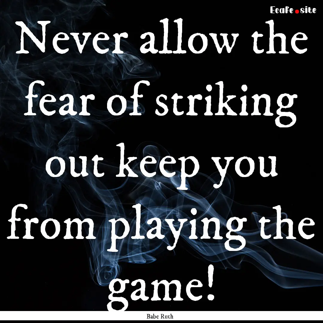 Never allow the fear of striking out keep.... : Quote by Babe Ruth