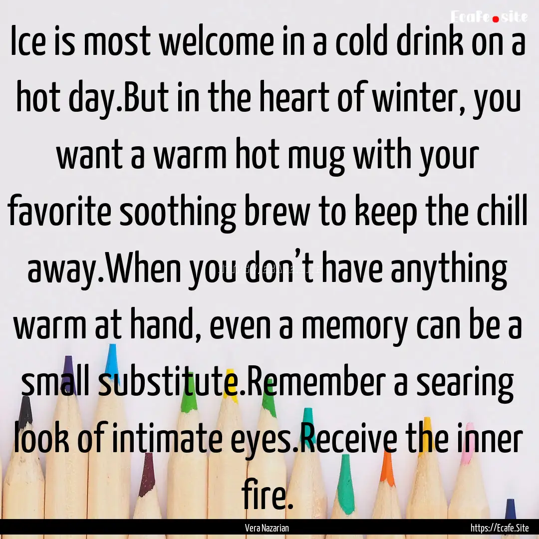 Ice is most welcome in a cold drink on a.... : Quote by Vera Nazarian