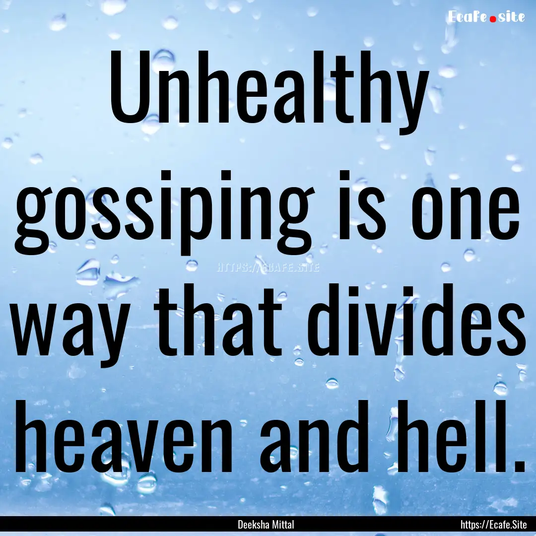 Unhealthy gossiping is one way that divides.... : Quote by Deeksha Mittal