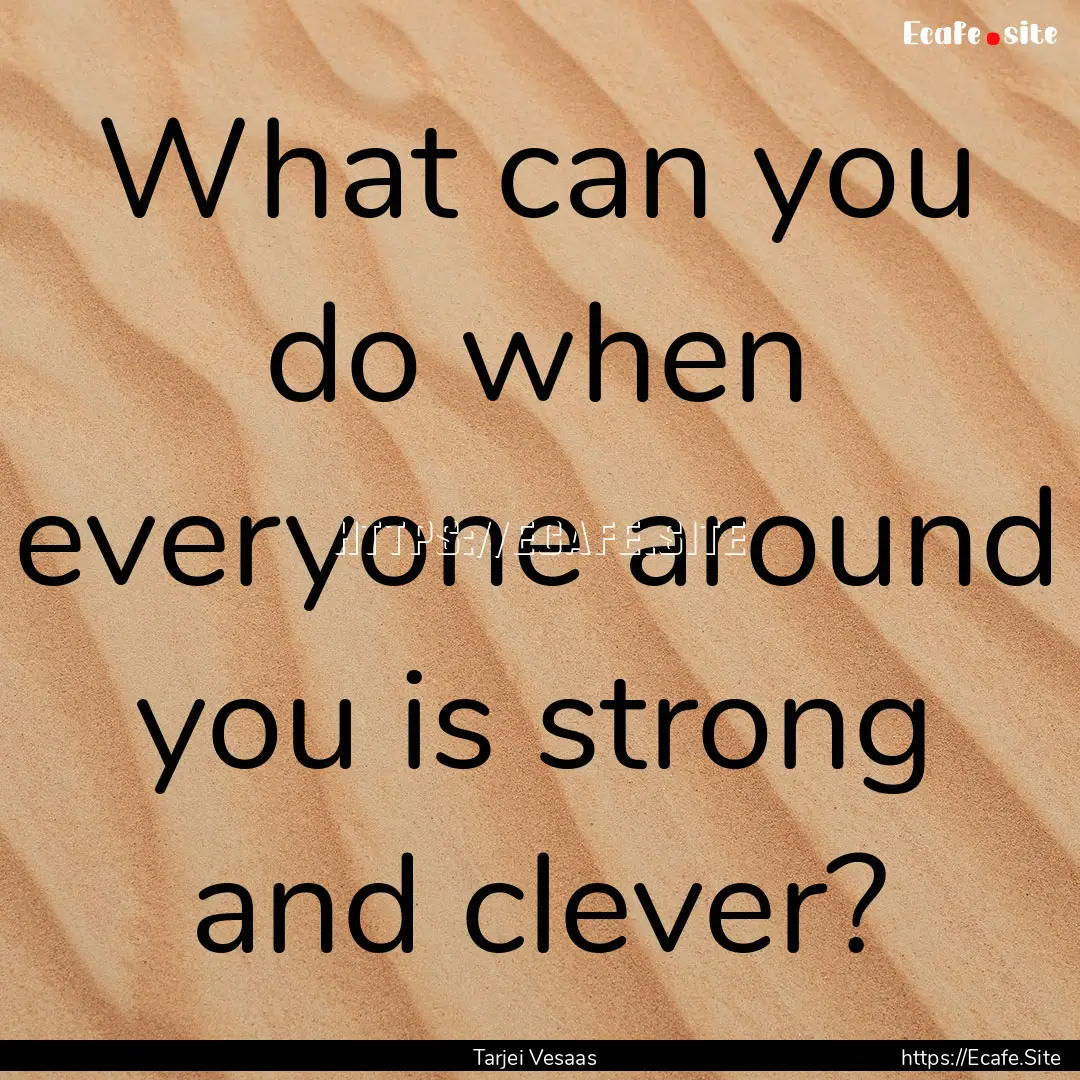 What can you do when everyone around you.... : Quote by Tarjei Vesaas