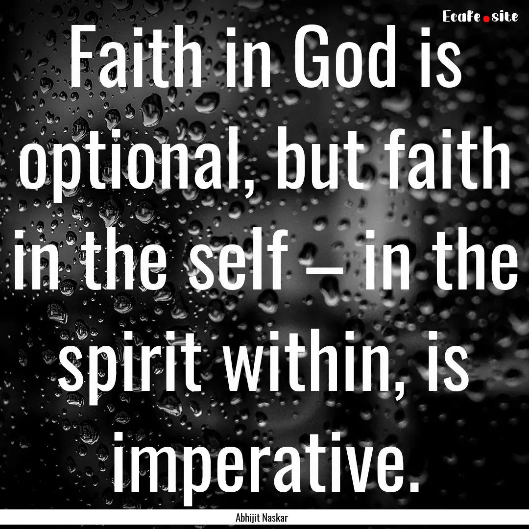 Faith in God is optional, but faith in the.... : Quote by Abhijit Naskar