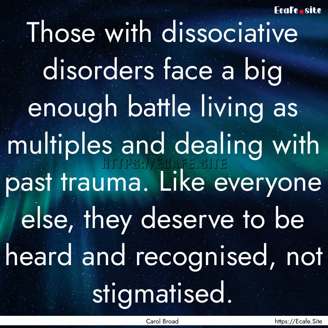 Those with dissociative disorders face a.... : Quote by Carol Broad