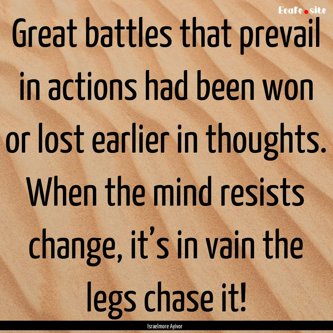 Great battles that prevail in actions had.... : Quote by Israelmore Ayivor