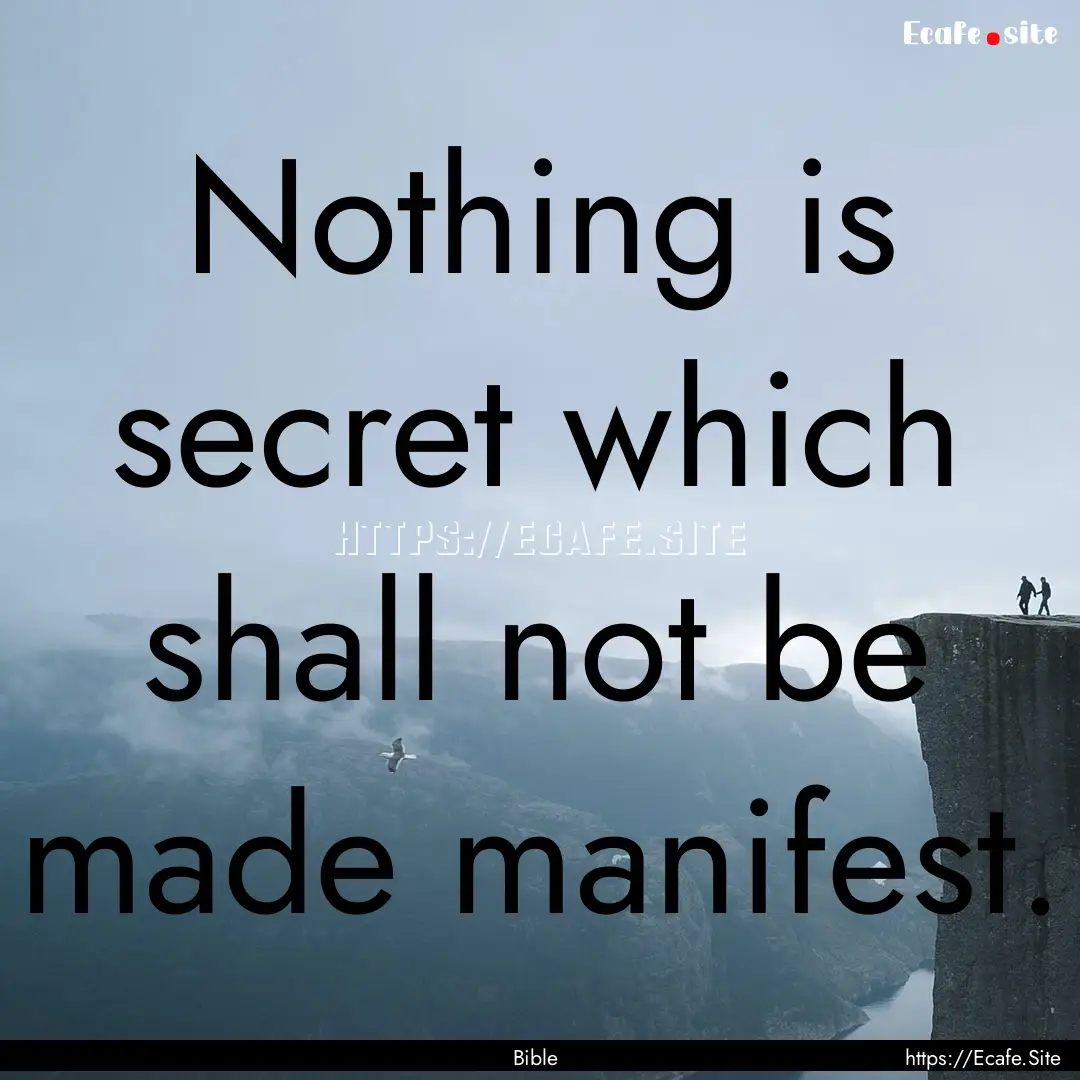 Nothing is secret which shall not be made.... : Quote by Bible