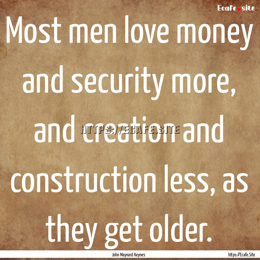 Most men love money and security more, and.... : Quote by John Maynard Keynes