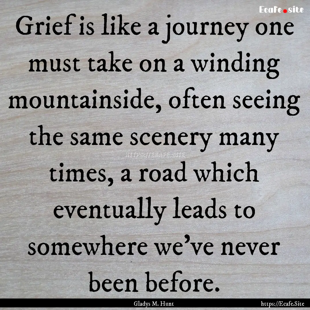 Grief is like a journey one must take on.... : Quote by Gladys M. Hunt