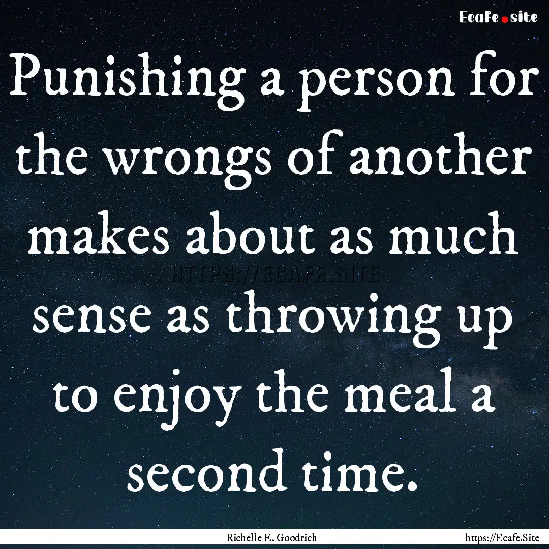 Punishing a person for the wrongs of another.... : Quote by Richelle E. Goodrich